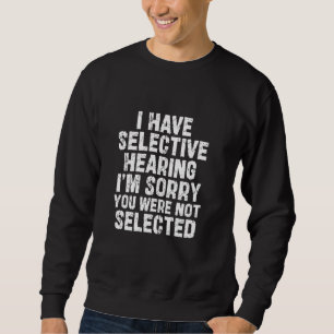 Sweatshirt J'ai une audition sélective Je suis désolé Vous n'