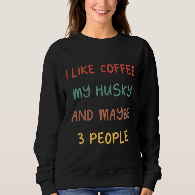 Sweatshirt J'Aime Le Café Mon Husky Et Peut-Être 3 Personnes  (Devant)