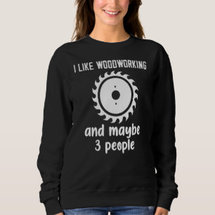 Sweatshirt J'Aime Le Travail Du Bois Et Peut-Être 3 Personnes