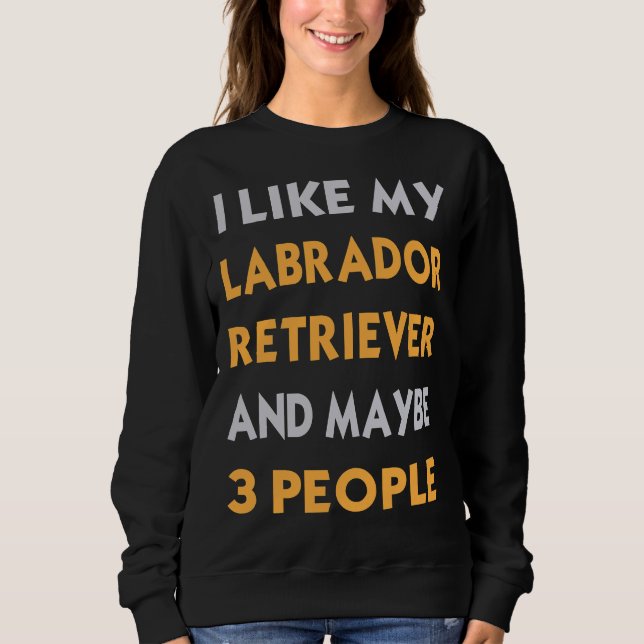 Sweatshirt J'Aime Mon Labrador Retriever Et Peut-Être 3 Perso (Devant)