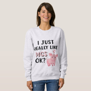 Sweatshirt J'Aime Vraiment Les Cochons D'Accord ?