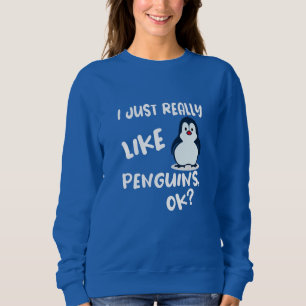Sweatshirt J'Aime Vraiment Les Pingouins, D'Accord ?