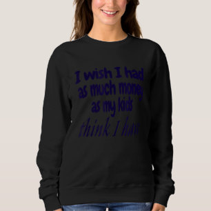 Sweatshirt J'Aimerais Avoir Autant D'Argent Que Mes Enfants P