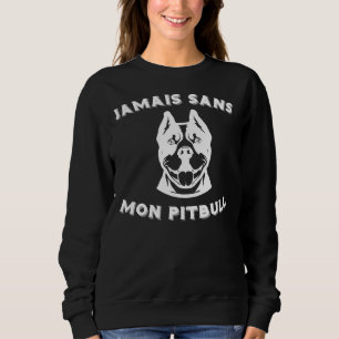 Sweatshirt Jamais Sans Mon Idée De Race De Chien Pitbull