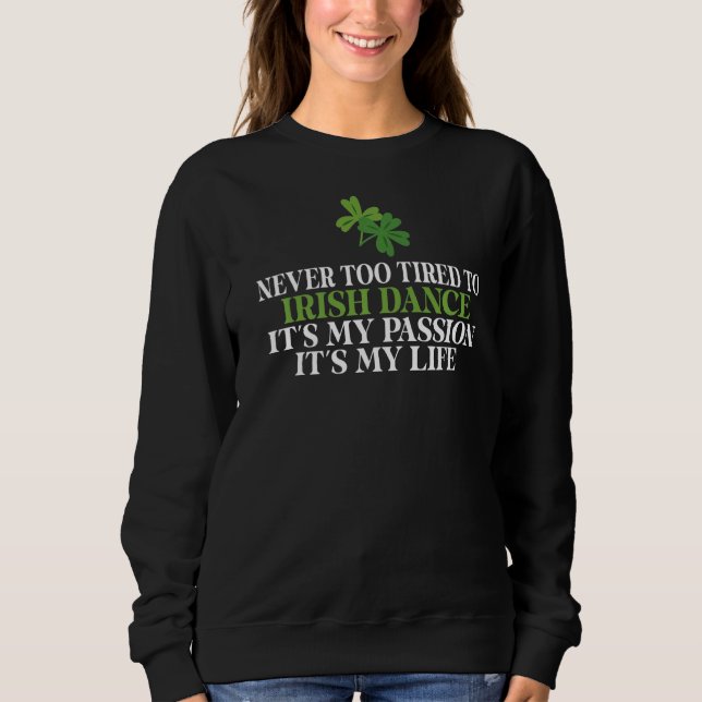 Sweatshirt Jamais trop fatigué à irish Dance c'est ma passion (Devant)