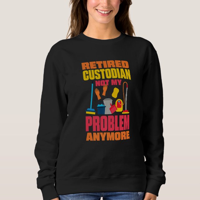 Sweatshirt Janitor Not My Problem Anymore Retired Custodian   (Devant)