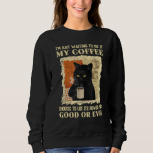 Sweatshirt J'Attend Juste De Voir Si Mon Café Choisit D'Utili