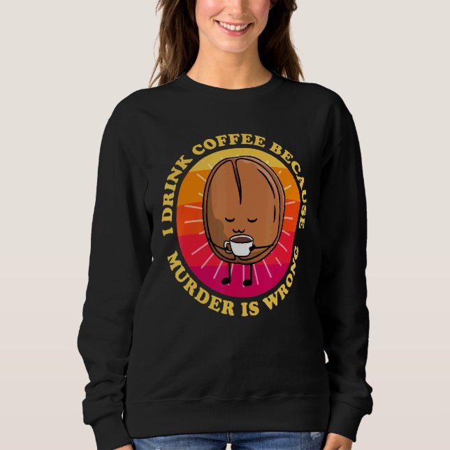 Sweatshirt Je Bois Du Café Parce Que Le Meurtre N'Est Pas Du  (Devant)