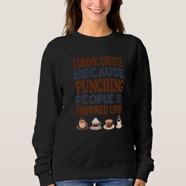 Sweatshirt Je Bois Du Café Parce Que Punir Les Gens Est Froid (Devant)