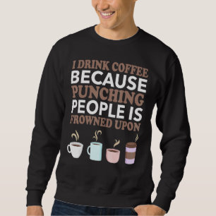 Sweatshirt Je Bois Du Café Parce Que Punir Les Gens Est Froid