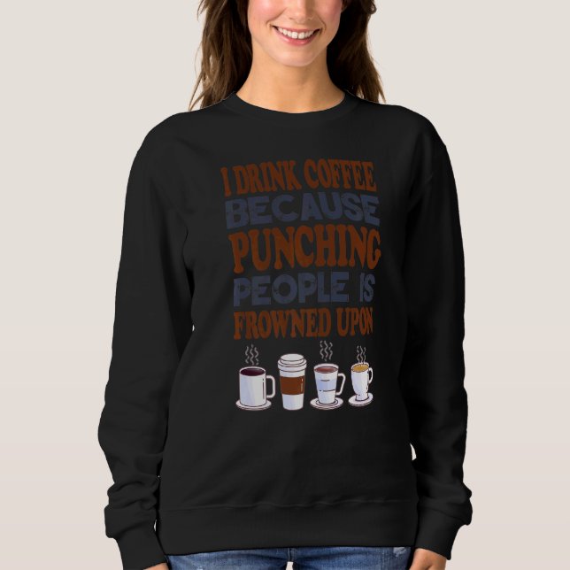 Sweatshirt Je Bois Du Café Parce Que Punir Les Gens Est Froid (Devant)