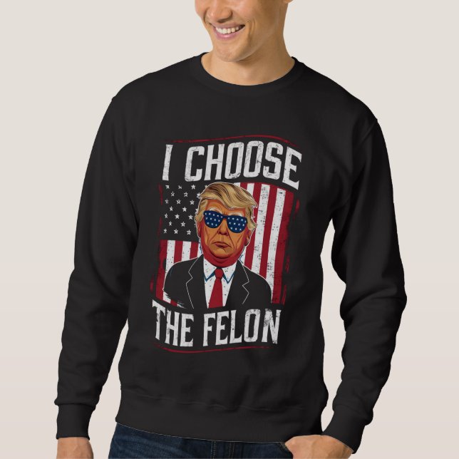 Sweatshirt Je Choisis Le Felon Drôle Trump Élection Américain (Devant)