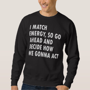 Sweatshirt Je Correspond À L'Énergie Donc Allez-Y Et Décidez