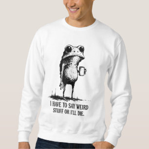 Sweatshirt Je Dois Dire des Choses Bizarres ou Je Mourrai T-S