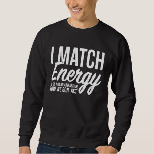 Sweatshirt Je fais correspondre l'énergie, alors vas-y et déc