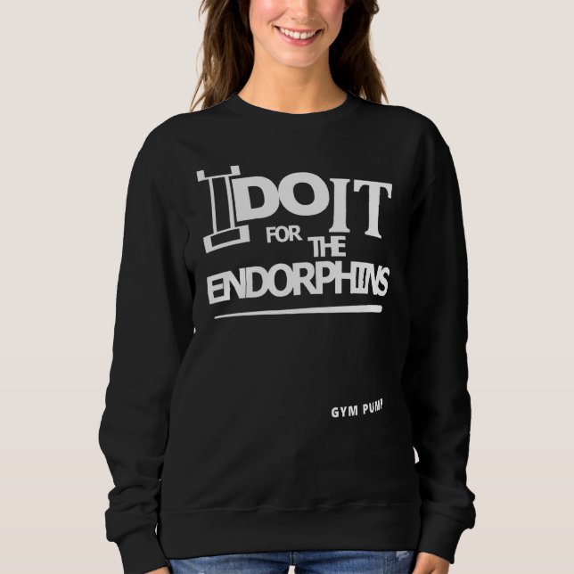 Sweatshirt Je le fais pour la pompe de gym aux endorphines (Devant)