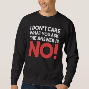 Sweatshirt Je me fiche de ce que vous demandez La réponse est