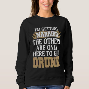 Sweatshirt Je me marie Cadeau de fête de bachelor ivre drôle