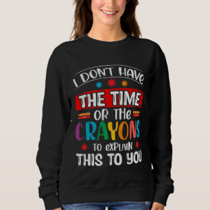 Sweatshirt Je N Ai Pas Le Temps Ni Les Crayons Pour Expliquer