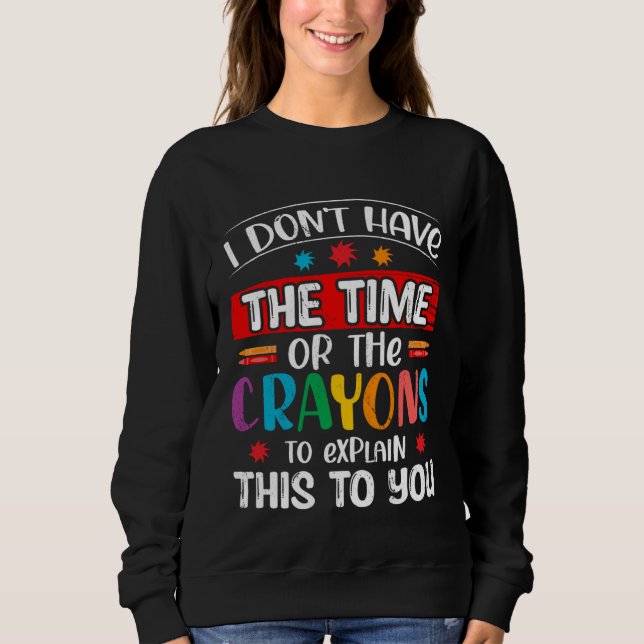 Sweatshirt Je N Ai Pas Le Temps Ni Les Crayons Pour Expliquer (Devant)