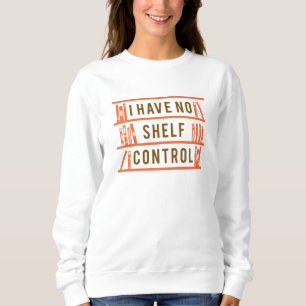 Sweatshirt Je n'ai aucun contrôle sur les étagères