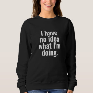 Sweatshirt Je n'ai aucune idée de ce que je fais des paroles 