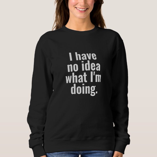 Sweatshirt Je n'ai aucune idée de ce que je fais des paroles  (Devant)