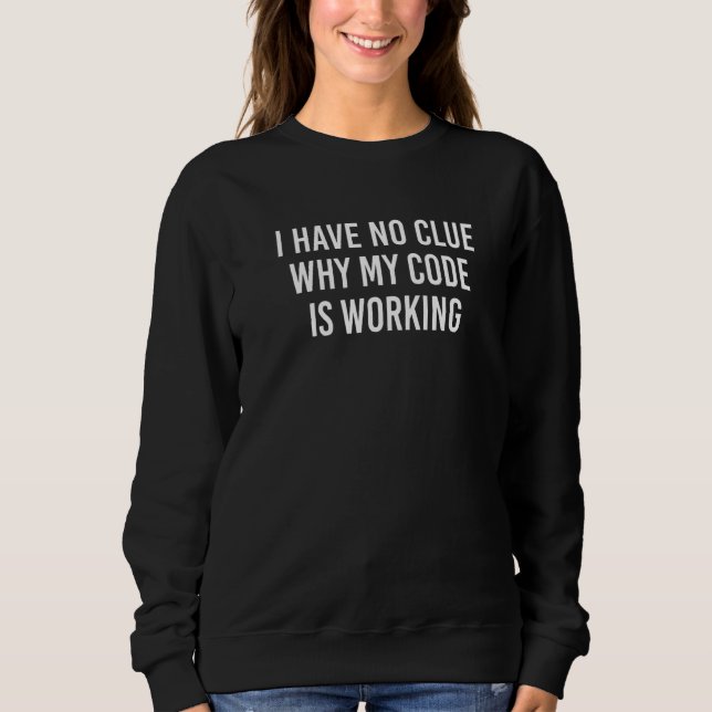 Sweatshirt Je n'ai aucune idée pourquoi mon code fonctionne   (Devant)