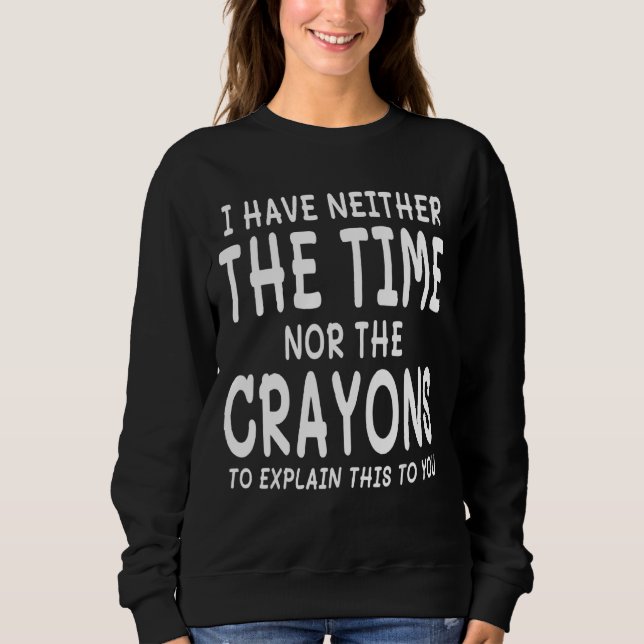 Sweatshirt Je N'Ai Ni Le Temps Ni Les Crayons Pour Expliquer (Devant)