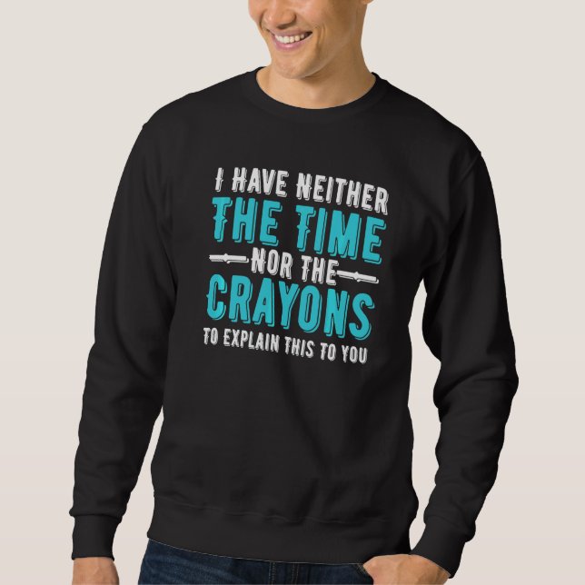 Sweatshirt Je N'Ai Ni Le Temps Ni Les Crayons Pour Expliquer (Devant)