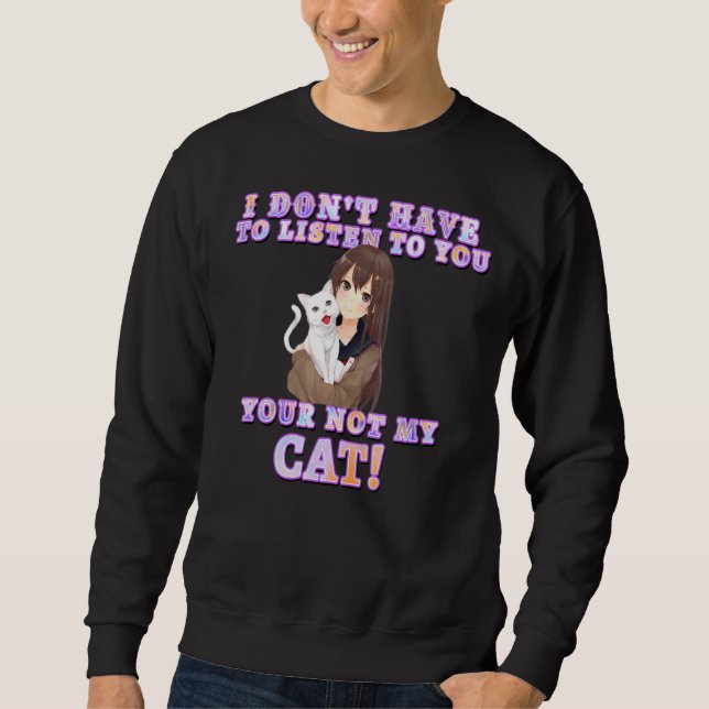 Sweatshirt Je N'Ai Pas À T'Écouter Que Tu N'Es Pas Mon Chat D (Devant)