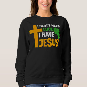 Sweatshirt Je n'ai pas besoin de chance J'ai Jésus Christian