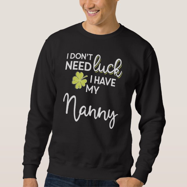 Sweatshirt Je N'Ai Pas Besoin De Chance J'Ai Ma Nanny St Patr (Devant)