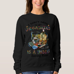 Sweatshirt Je n'ai pas besoin d'être organisé J'ai besoin d'ê