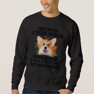 Sweatshirt Je n'ai pas de problème d'attitude Corgi Chien Dog