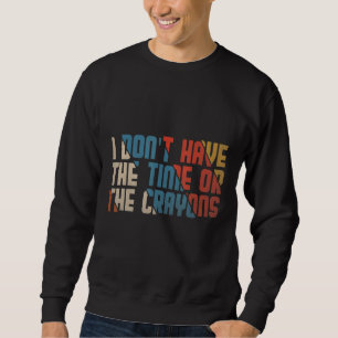 Sweatshirt Je n'ai pas le temps ni la citation de Crayons Sar