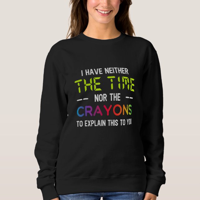 Sweatshirt Je N'Ai Pas Le Temps Ni Les Crayons Pour Expliquer (Devant)