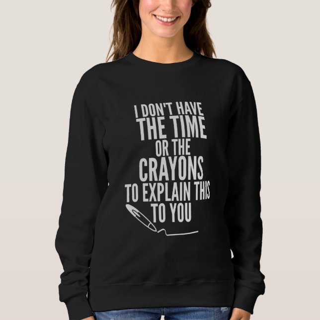 Sweatshirt Je n'ai pas le temps ni les Crayons pour expliquer (Devant)
