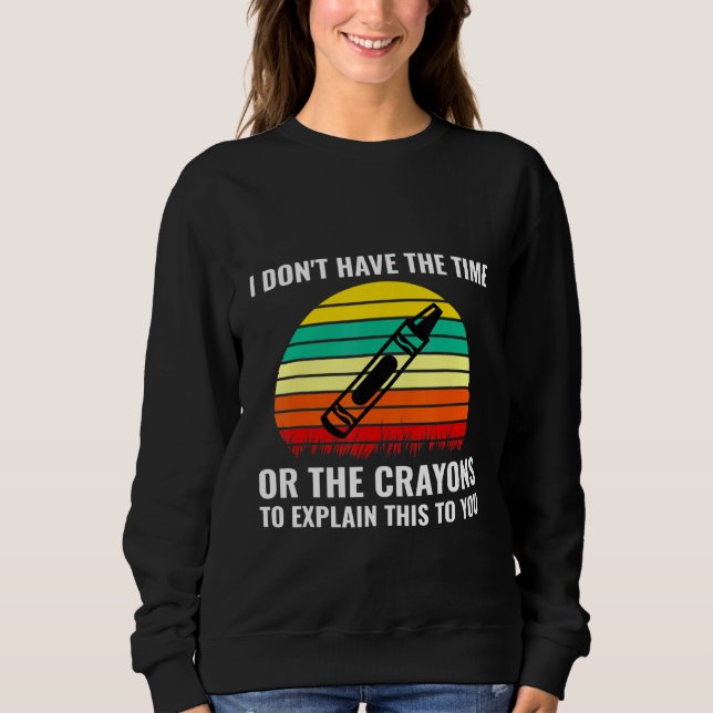 Sweatshirt Je N'Ai Pas Le Temps Ou Les Crayons D'Expliquer Ce (Devant)