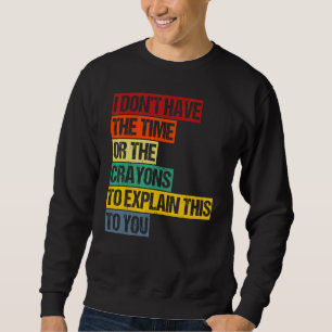 Sweatshirt Je N'Ai Pas Le Temps Ou Les Crayons Pour Expliquer