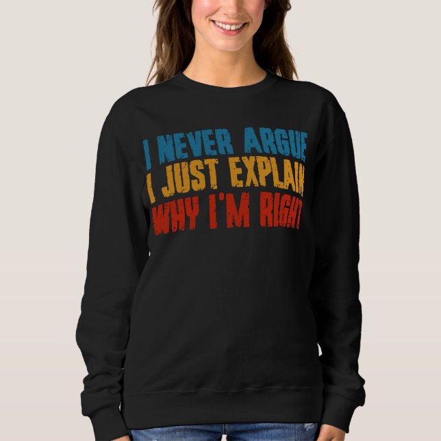 Sweatshirt Je n'Argue jamais que j'explique juste pourquoi j' (Devant)