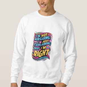Sweatshirt Je n'argumente pas, j'explique juste pourquoi j'ai