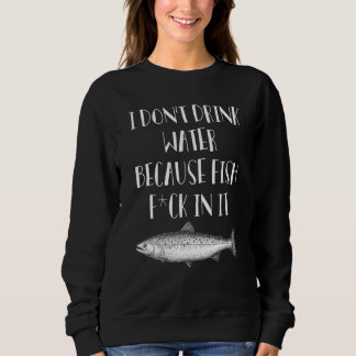 Sweatshirt Je ne bois pas d'eau parce que le poisson est rent
