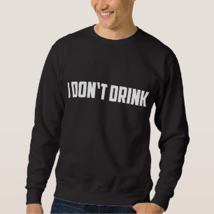 Sweatshirt Je ne bois pas - Drôle Je ne bois pas d'alcool