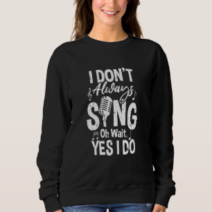Sweatshirt Je ne chante pas toujours Oh attendez Oui Je fais