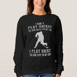 Sweatshirt Je Ne Joue Pas Au Hockey Pour Ajouter Des Jours À 