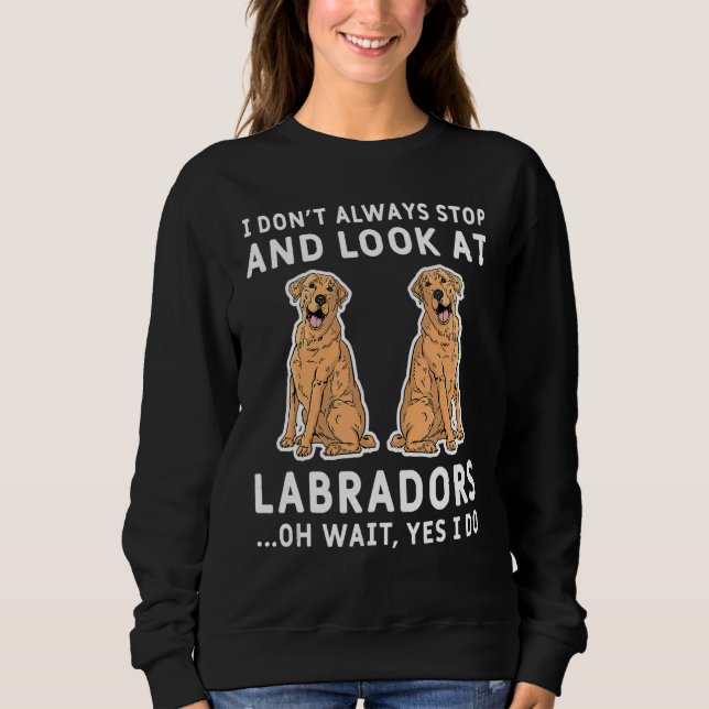 Sweatshirt Je ne m'arrête pas toujours et regarde les labrado (Devant)