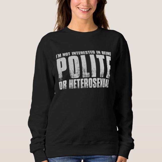 Sweatshirt Je Ne M'Intéresse Pas À Être Polite Ou Hétérosexue (Devant)