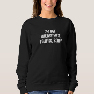 Sweatshirt Je ne m'intéresse pas à la politique Désolé 1