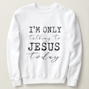 Sweatshirt Je ne parle qu'à Jésus aujourd'hui Inspirationnel